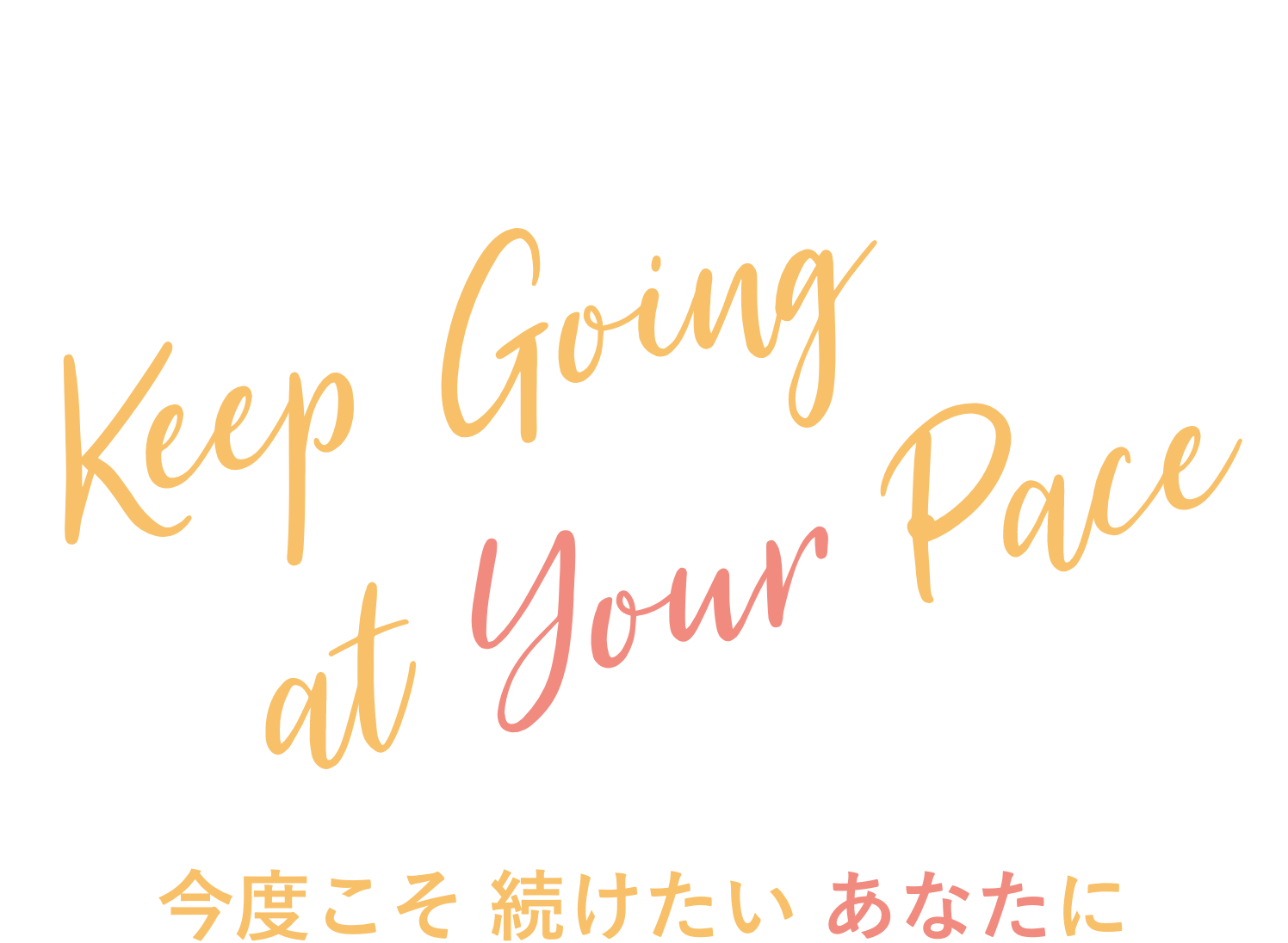 Keep going at your pace 今度こそ続けたいあなたに